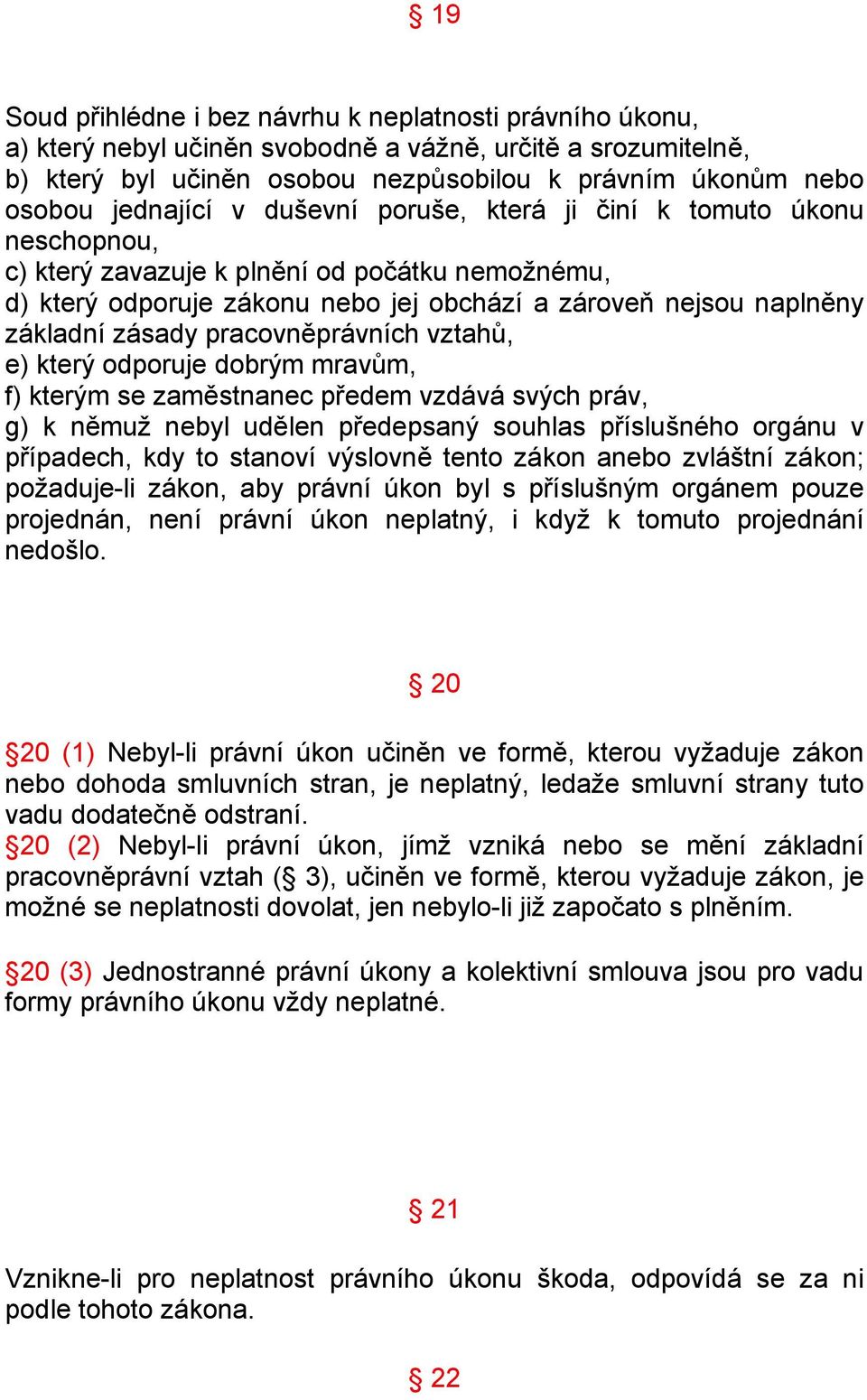 zásady pracovněprávních vztahů, e) který odporuje dobrým mravům, f) kterým se zaměstnanec předem vzdává svých práv, g) k němuž nebyl udělen předepsaný souhlas příslušného orgánu v případech, kdy to