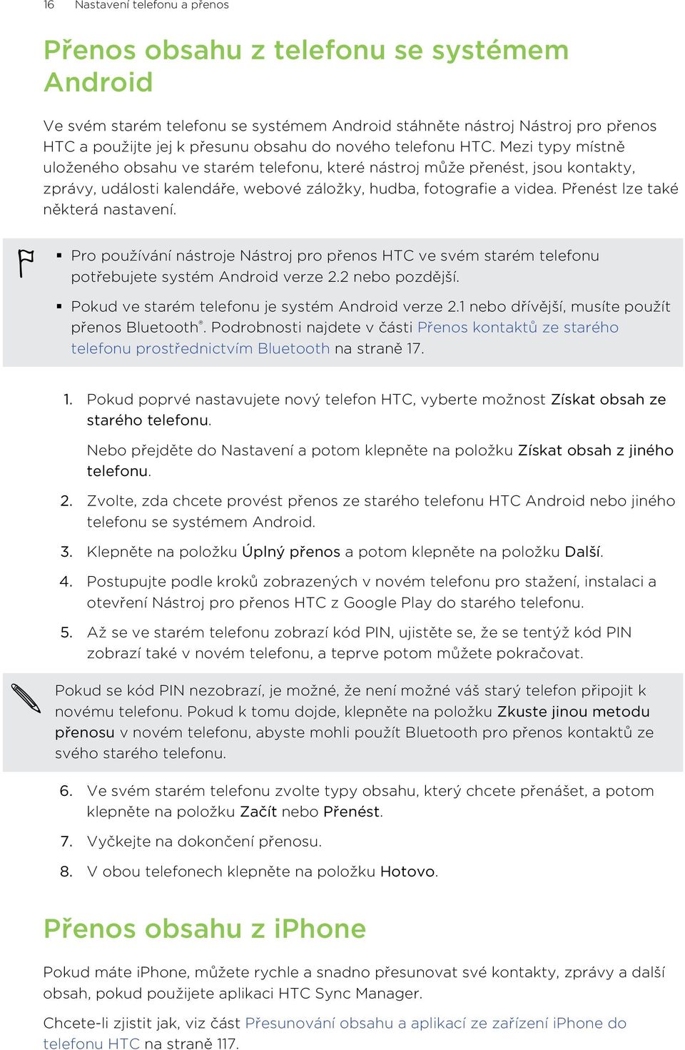 Přenést lze také některá nastavení. Pro používání nástroje Nástroj pro přenos HTC ve svém starém telefonu potřebujete systém Android verze 2.2 nebo pozdější.