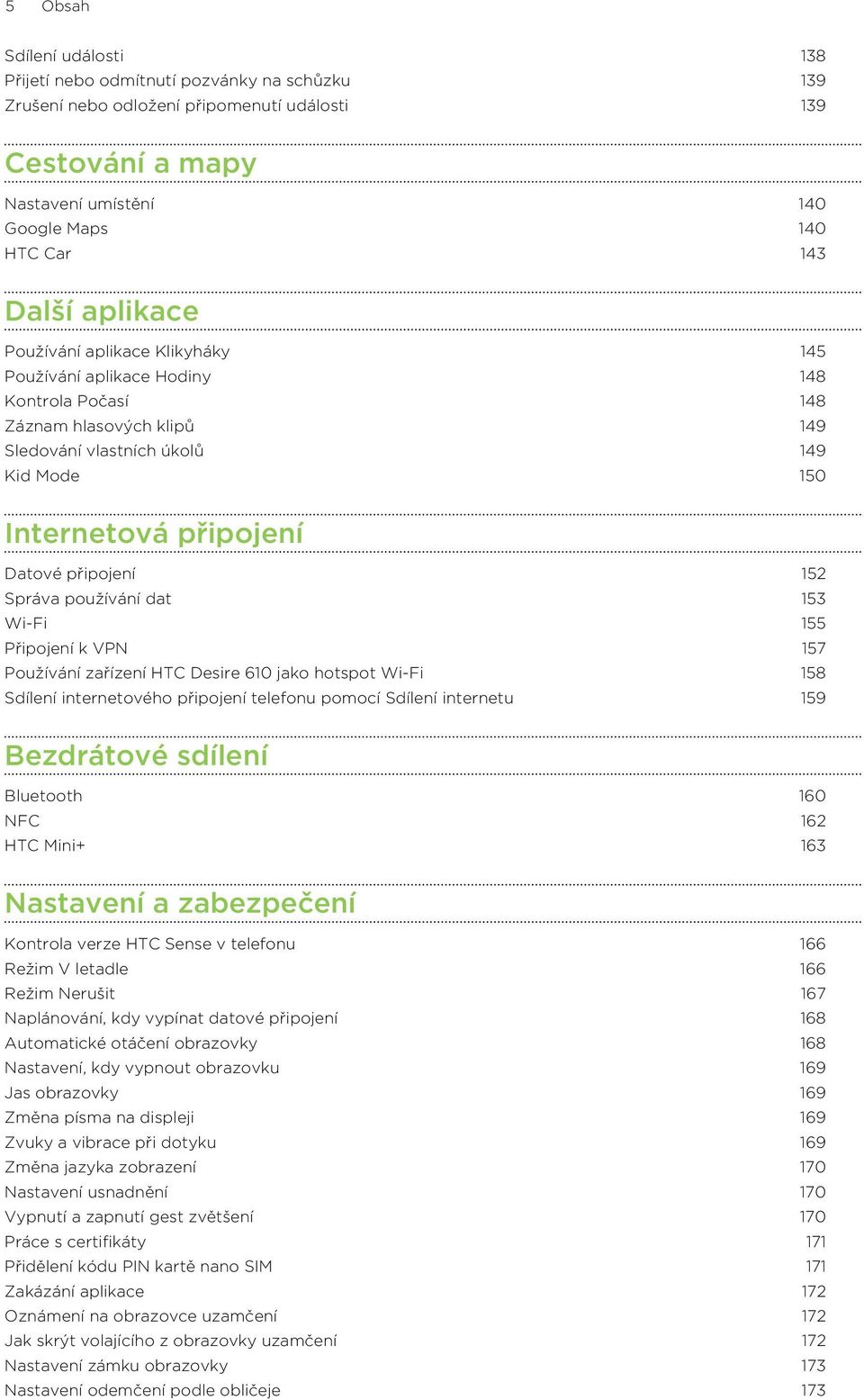 připojení 152 Správa používání dat 153 Wi-Fi 155 Připojení k VPN 157 Používání zařízení HTC Desire 610 jako hotspot Wi-Fi 158 Sdílení internetového připojení telefonu pomocí Sdílení internetu 159