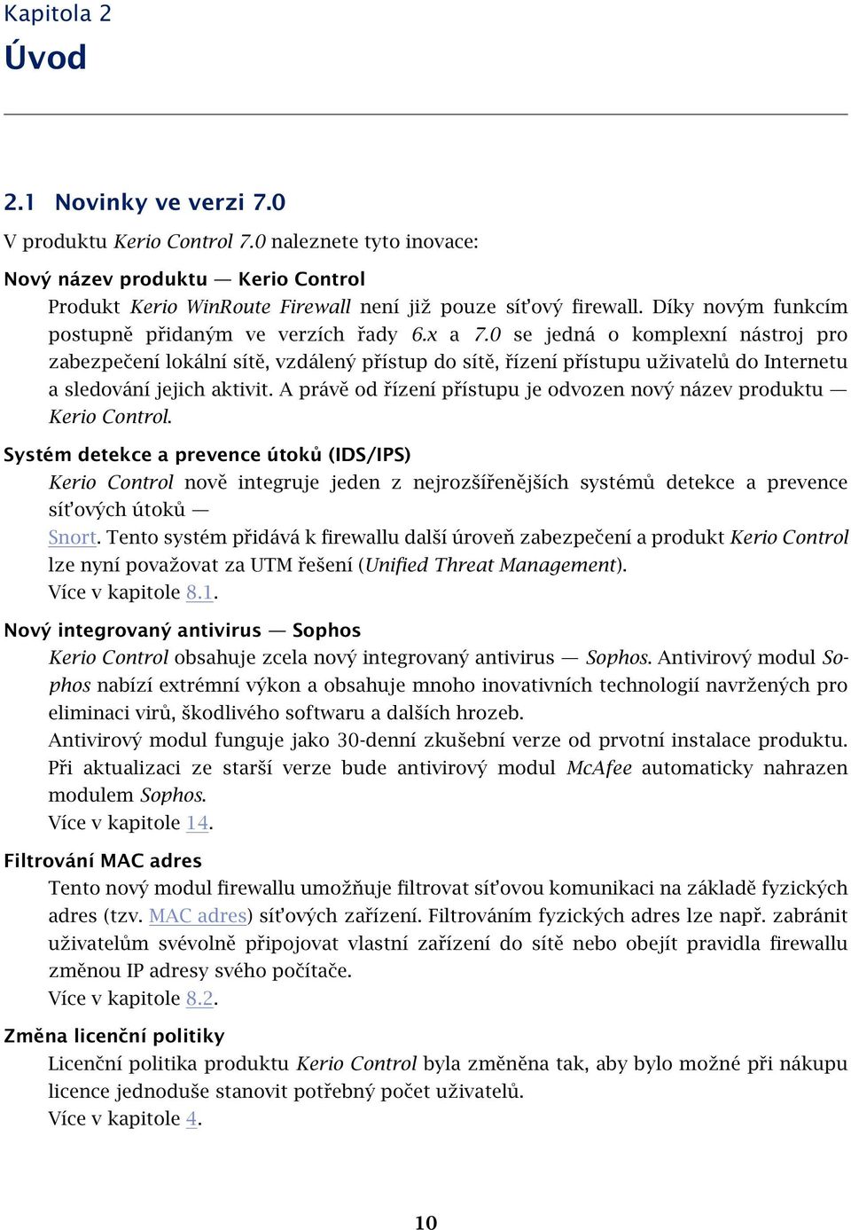 0 se jedná o komplexní nástroj pro zabezpečení lokální sítě, vzdálený přístup do sítě, řízení přístupu uživatelů do Internetu a sledování jejich aktivit.