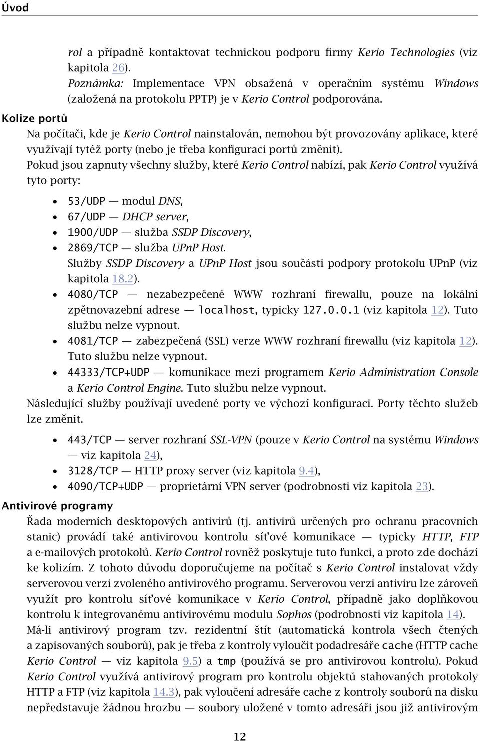 Kolize portů Na počítači, kde je Kerio Control nainstalován, nemohou být provozovány aplikace, které využívají tytéž porty (nebo je třeba konfiguraci portů změnit).