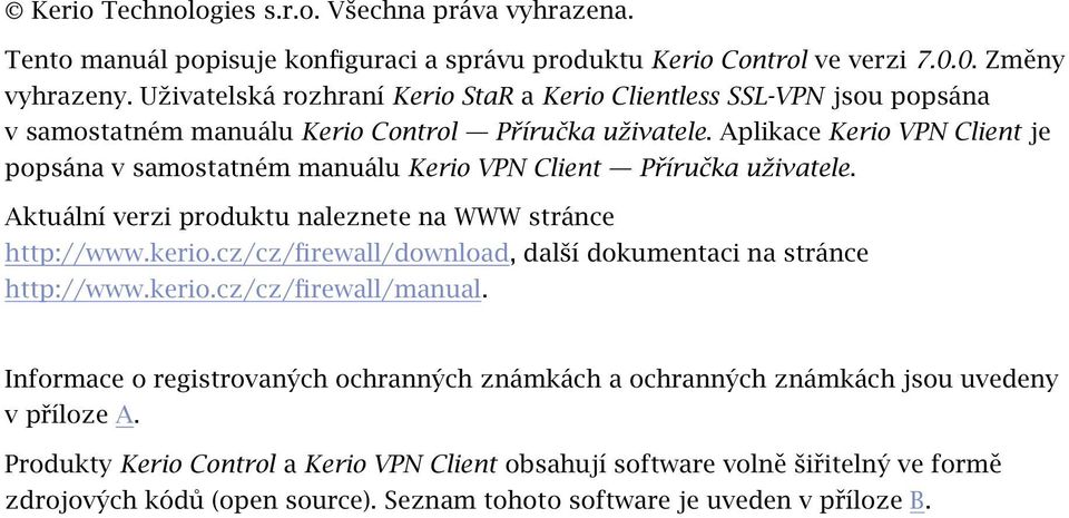 Aplikace Kerio VPN Client je popsána v samostatném manuálu Kerio VPN Client Příručka uživatele. Aktuální verzi produktu naleznete na WWW stránce http://www.kerio.
