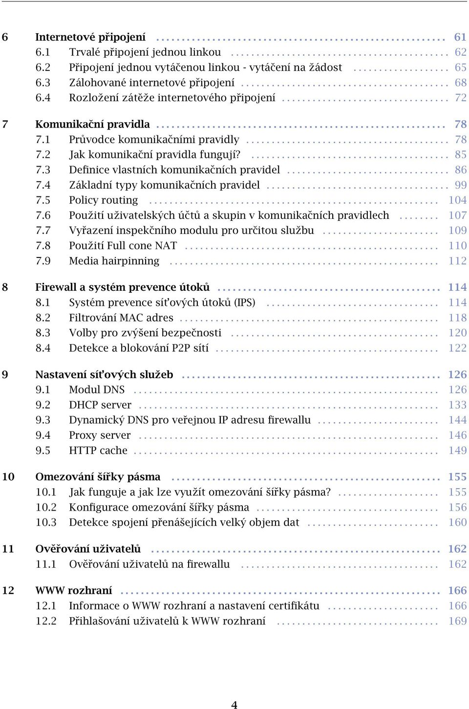 4 Rozložení zátěže internetového připojení................................. 72 7 Komunikační pravidla......................................................... 78 7.1 Průvodce komunikačními pravidly.