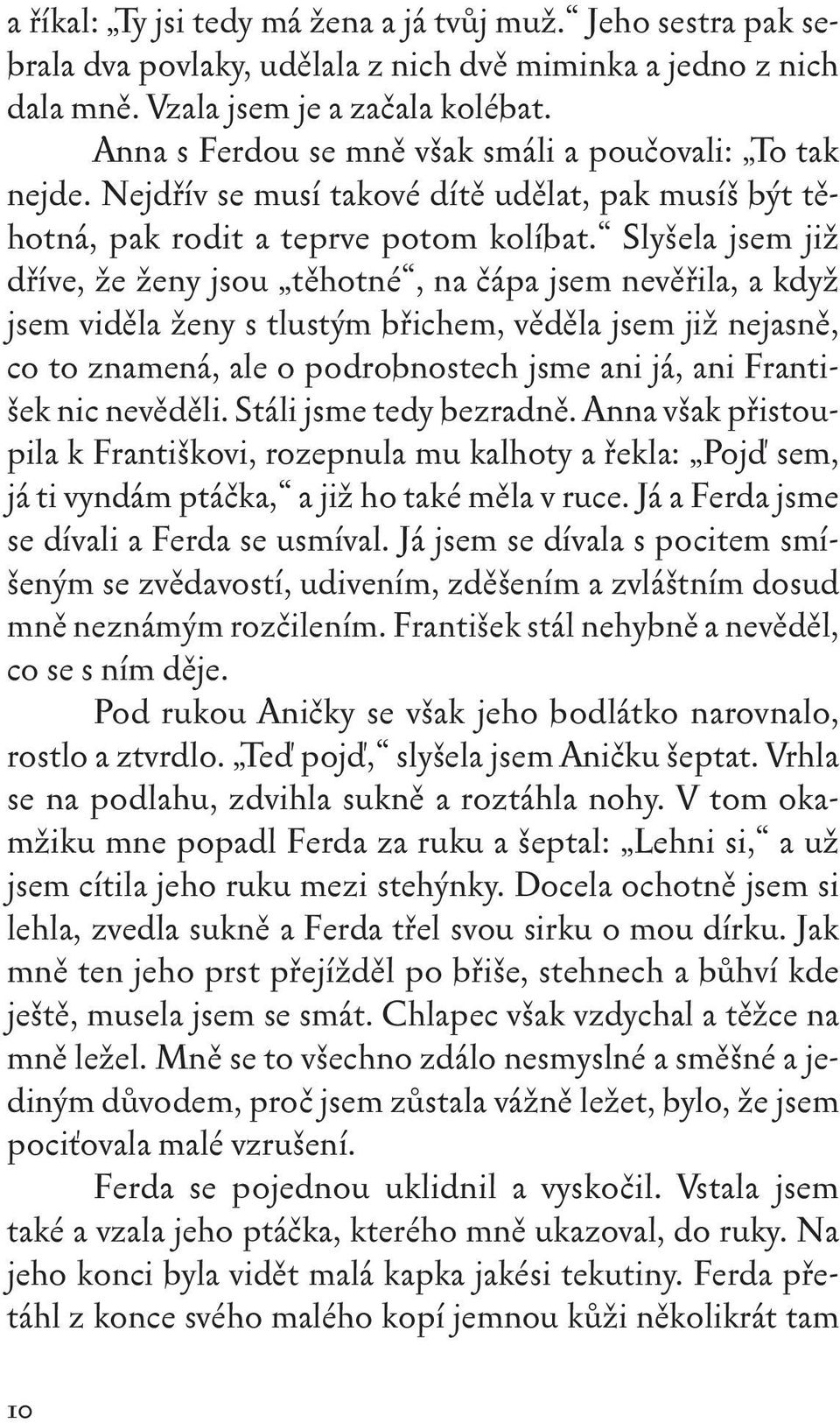 Slyšela jsem již dříve, že ženy jsou těhotné, na čápa jsem nevěřila, a když jsem viděla ženy s tlustým břichem, věděla jsem již nejasně, co to znamená, ale o podrobnostech jsme ani já, ani František