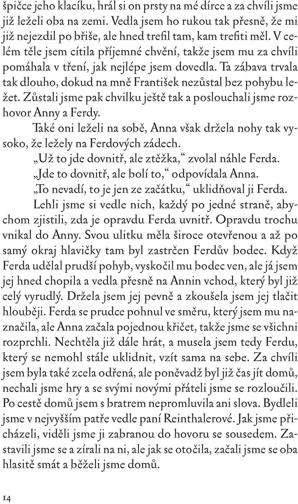 Zůstali jsme pak chvilku ještě tak a poslouchali jsme rozhovor Anny a Ferdy. Také oni leželi na sobě, Anna však držela nohy tak vysoko, že ležely na Ferdových zádech.