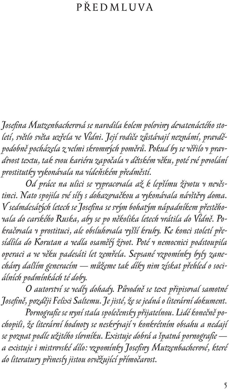 Od práce na ulici se vypracovala až k lepšímu životu v nevěstinci. Nato spojila své síly s dohazovačkou a vykonávala návštěvy doma.