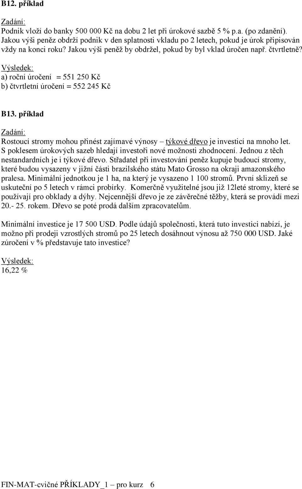 a) roční úročení = 551 250 Kč b) čtvrtletní úročení = 552 245 Kč B13. příklad Rostoucí stromy mohou přinést zajímavé výnosy týkové dřevo je investicí na mnoho let.