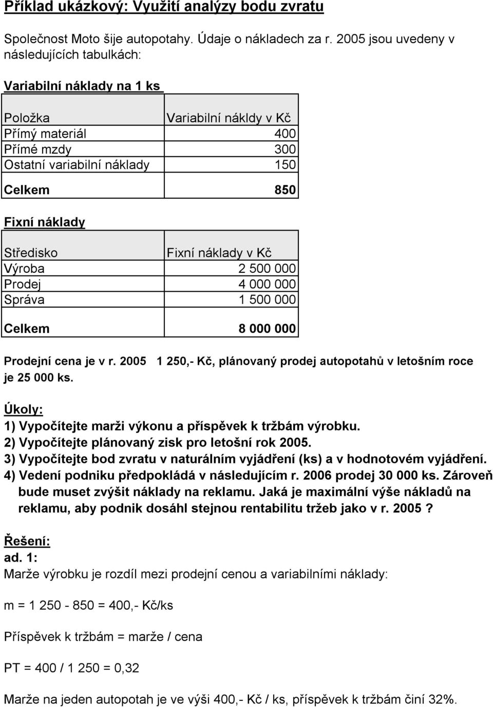 Středisko Fixní náklady v Kč Výroba 2 500 000 Prodej 4 000 000 Správa 1 500 000 Celkem 8 000 000 Prodejní cena je v r. 2005 1 250,- Kč, plánovaný prodej autopotahů v letošním roce je 25 000 ks.