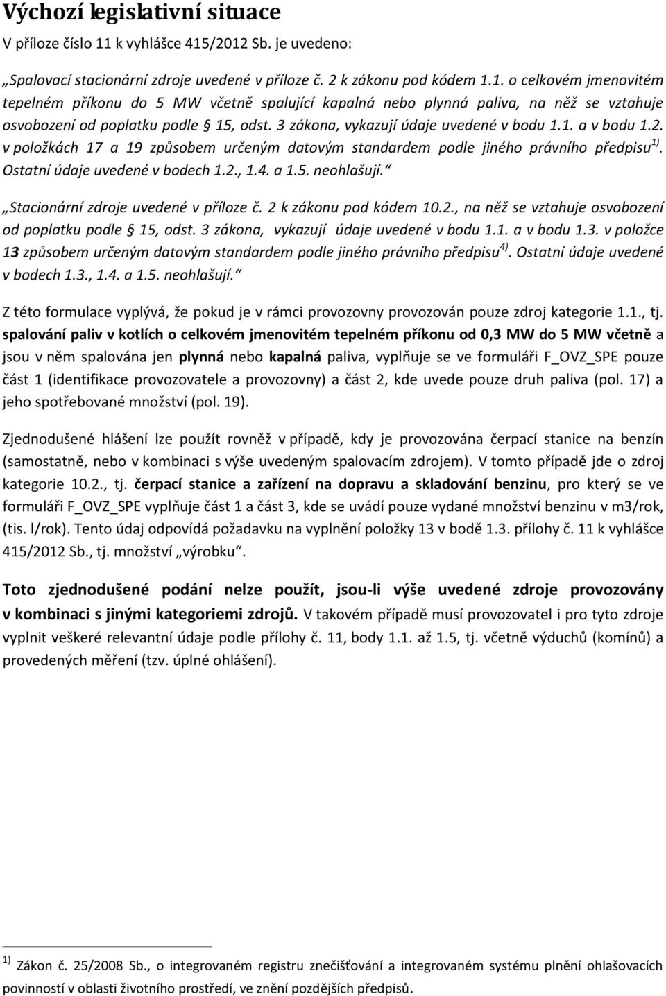 neohlašují. Stacionární zdroje uvedené v příloze č. 2 k zákonu pod kódem 10.2., na něž se vztahuje osvobození od poplatku podle 15, odst. 3 