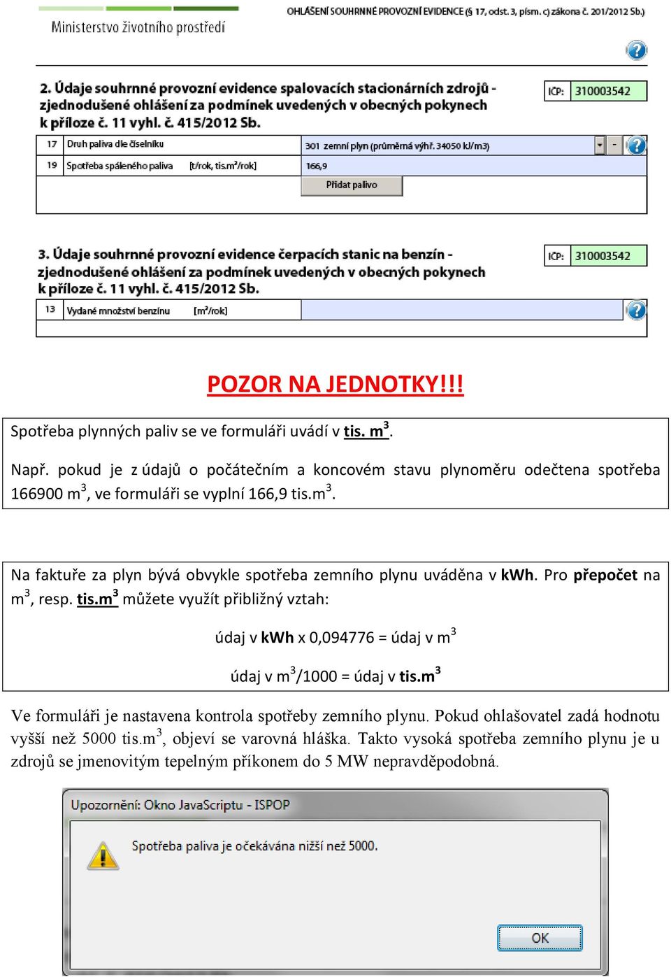 Pro přepočet na m 3, resp. tis.m 3 můžete využít přibližný vztah: údaj v kwh x 0,094776 = údaj v m 3 údaj v m 3 /1000 = údaj v tis.