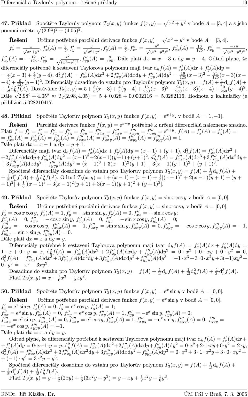 f x x =, f x +y xa = 3 5, f y y =, f x +y ya = 4 5, f xx y =, f x +y xxa = 6 3 5, f xy xy =, x +y 3 f xya = 5, f yy x =, f x +y yya = 9 3 5. Dále platí dx = x 3 a dy = y 4.