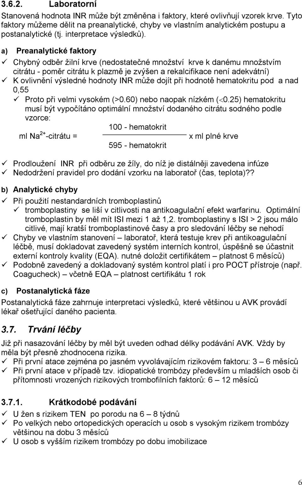 a) Preanalytické faktory Chybný odběr žilní krve (nedostatečné množství krve k danému množstvím citrátu - poměr citrátu k plazmě je zvýšen a rekalcifikace není adekvátní) K ovlivnění výsledné hodnoty