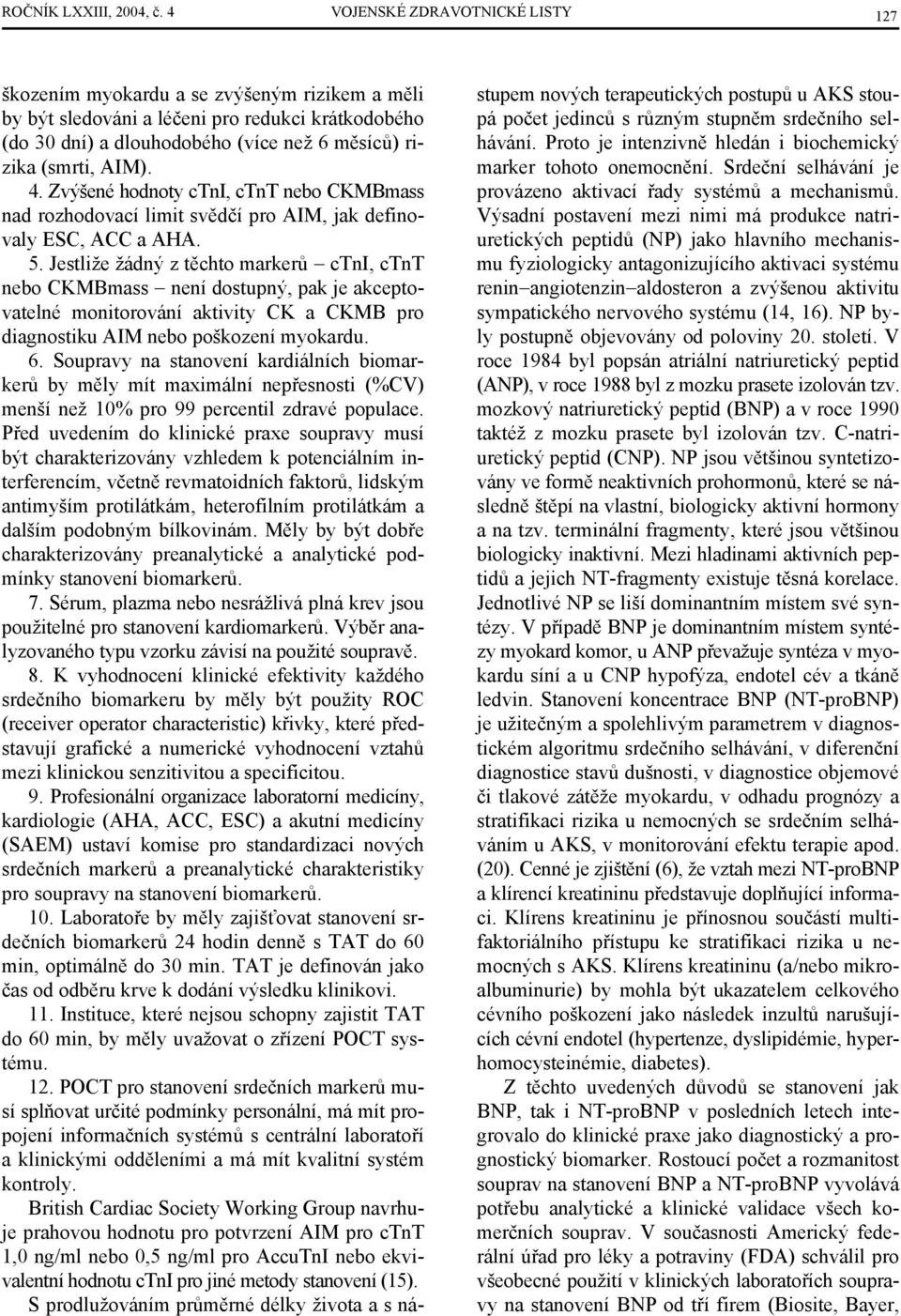 4. Zvýšené hodnoty ctni, ctnt nebo CKMBmass nad rozhodovací limit svědčí pro AIM, jak definovaly ESC, ACC a AHA. 5.