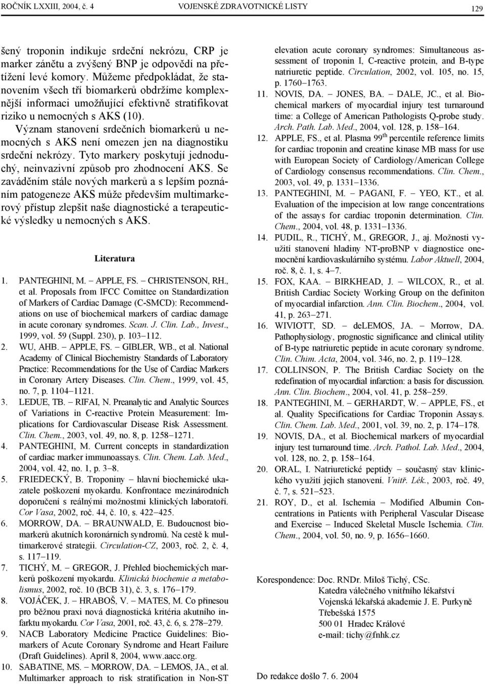 Význam stanovení srdečních biomarkerů u nemocných s AKS není omezen jen na diagnostiku srdeční nekrózy. Tyto markery poskytují jednoduchý, neinvazivní způsob pro zhodnocení AKS.