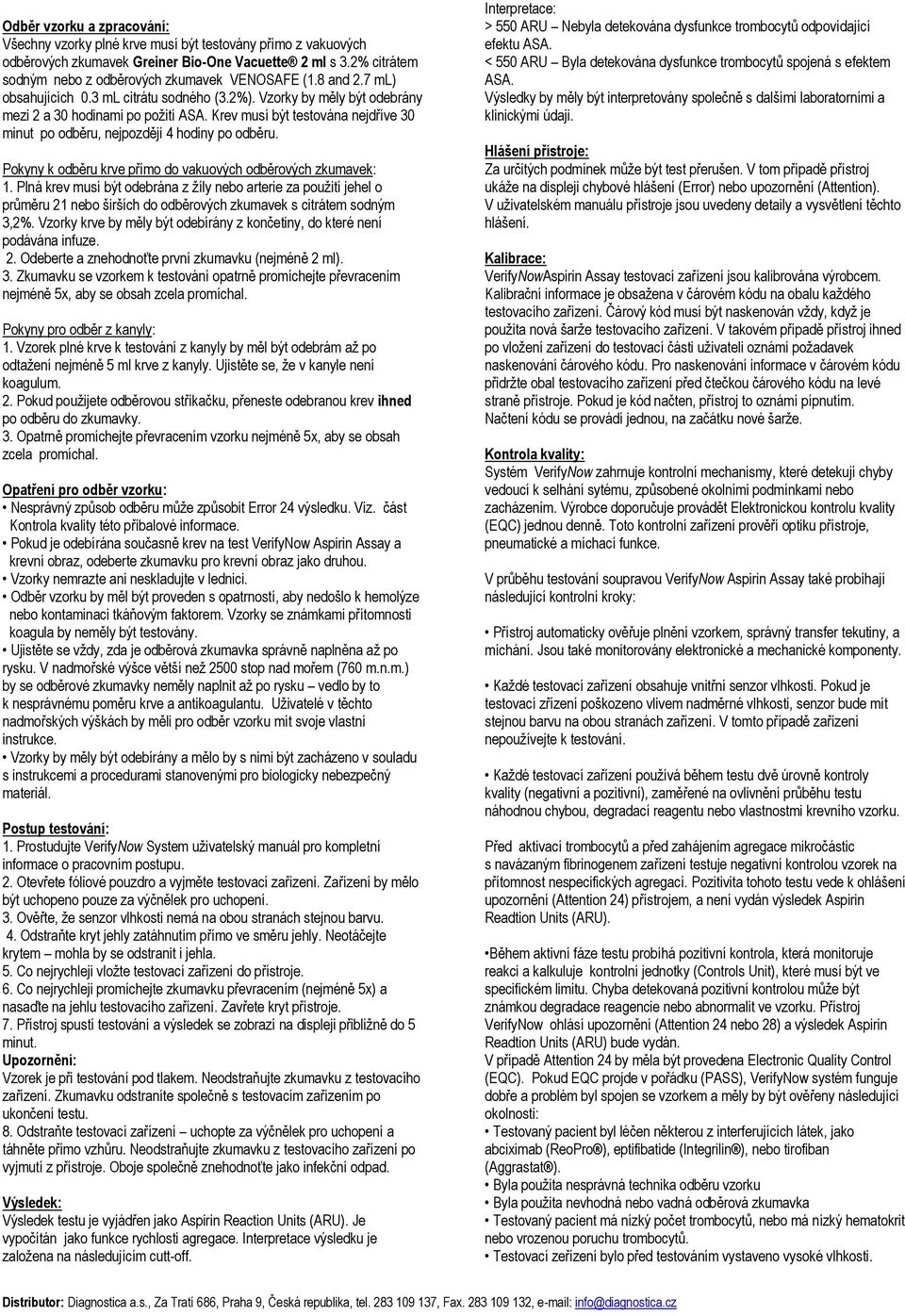 Krev musí být testována nejdříve 30 minut po odběru, nejpozději 4 hodiny po odběru. Pokyny k odběru krve přímo do vakuových odběrových zkumavek: 1.