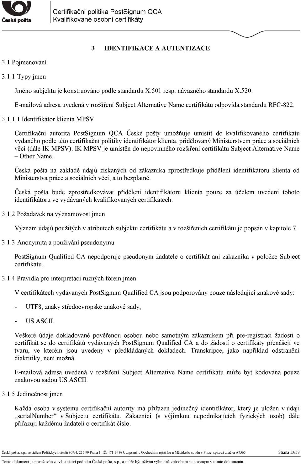 1.1 Identifikátor klienta MPSV Certifikační autorita PostSignum QCA České pošty umožňuje umístit do kvalifikovaného certifikátu vydaného podle této certifikační politiky identifikátor klienta,