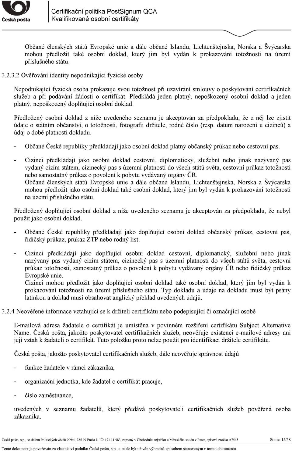 2.3.2 Ověřování identity nepodnikající fyzické osoby Nepodnikající fyzická osoba prokazuje svou totožnost při uzavírání smlouvy o poskytování certifikačních služeb a při podávání žádosti o certifikát.