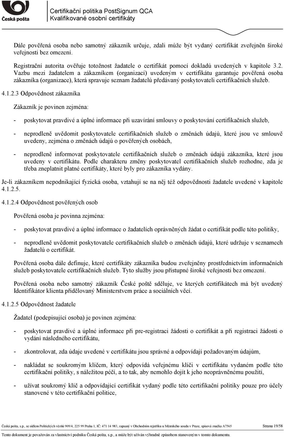 Vazbu mezi žadatelem a zákazníkem (organizací) uvedeným v certifikátu garantuje pověřená osoba zákazníka (organizace), která spravuje seznam žadatelů předávaný poskytovateli certifikačních služeb. 4.