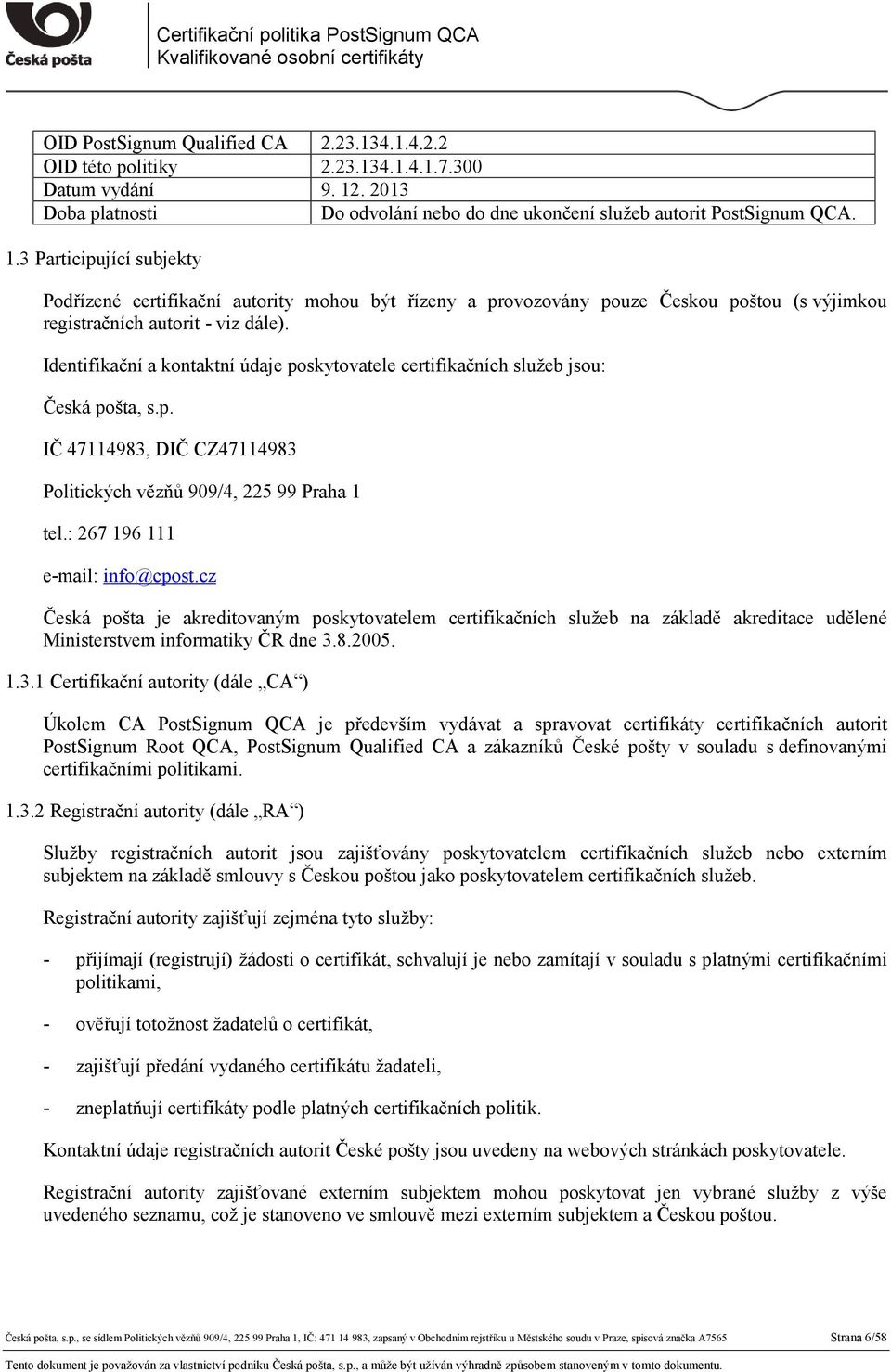 3 Participující subjekty Podřízené certifikační autority mohou být řízeny a provozovány pouze Českou poštou (s výjimkou registračních autorit - viz dále).