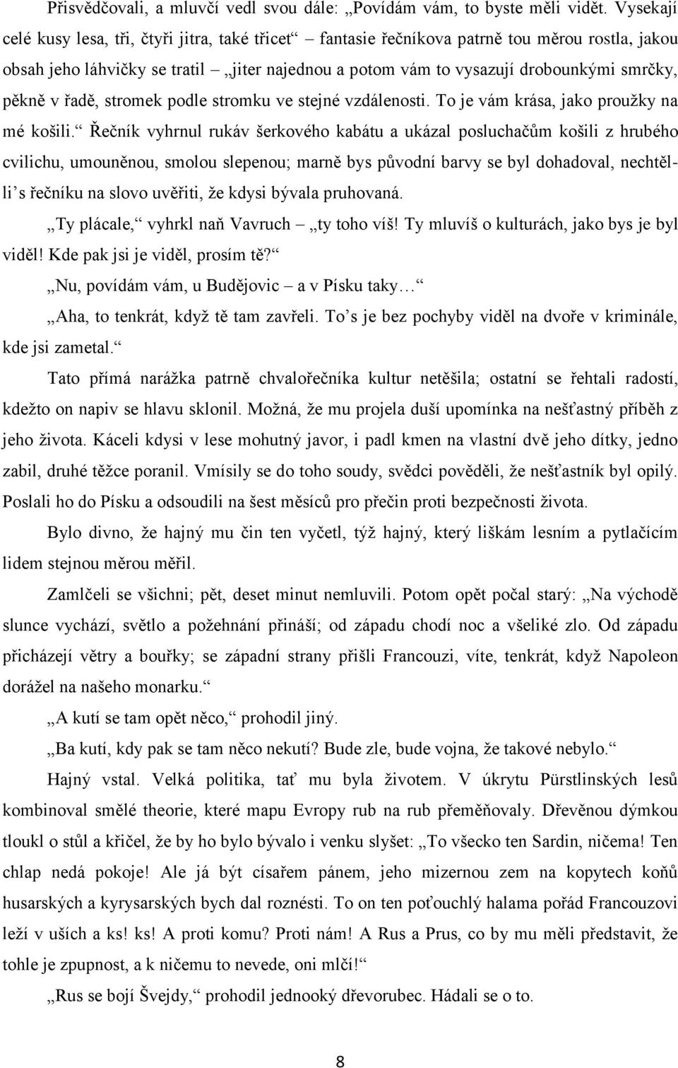 v řadě, stromek podle stromku ve stejné vzdálenosti. To je vám krása, jako prouţky na mé košili.