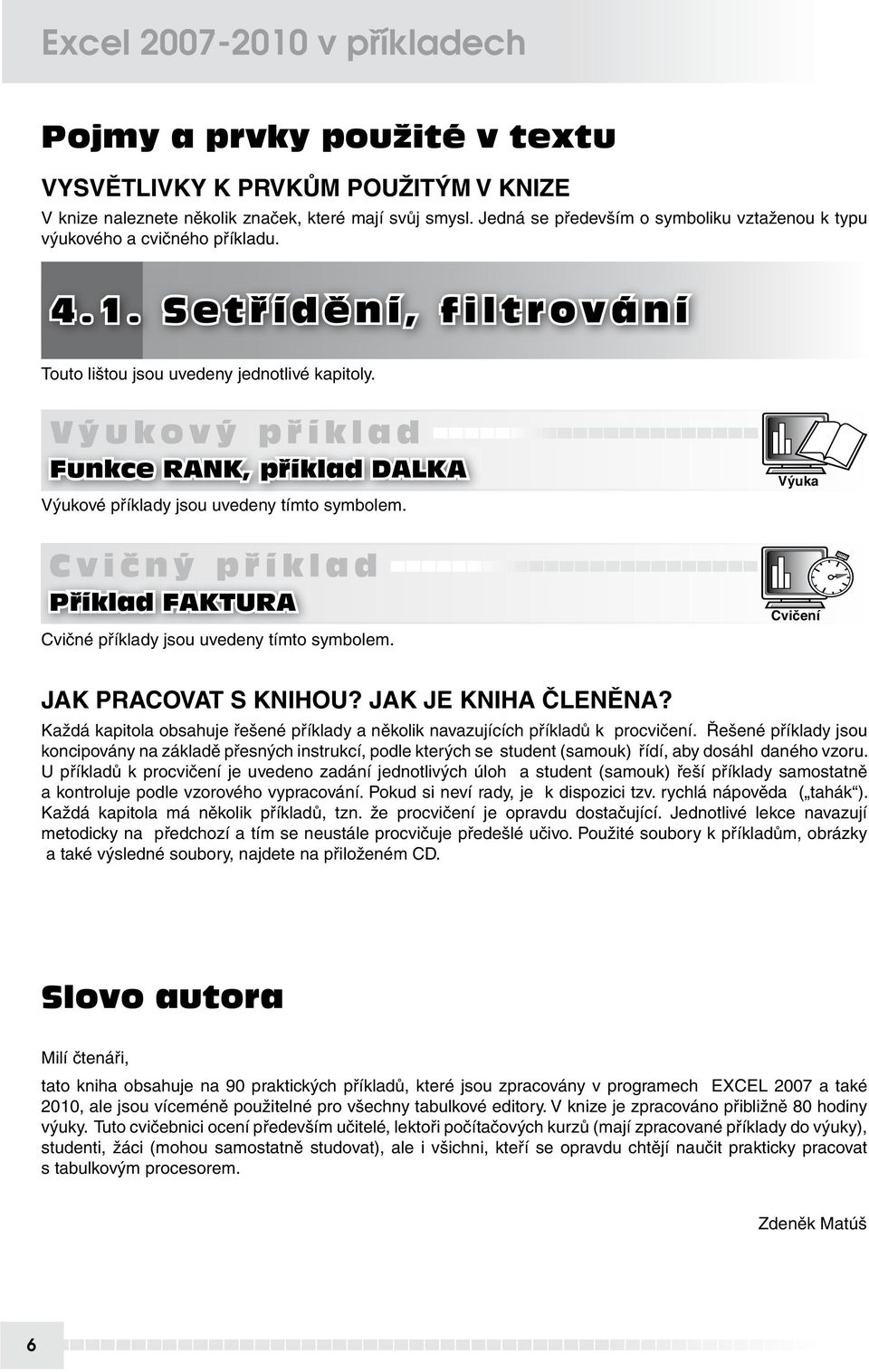 Výukový příklad Funkce RANK, příklad DALKA Výukové příklady jsou uvedeny tímto symbolem. Výuka Cvičný příklad Příklad FAKTURA Cvičné příklady jsou uvedeny tímto symbolem.