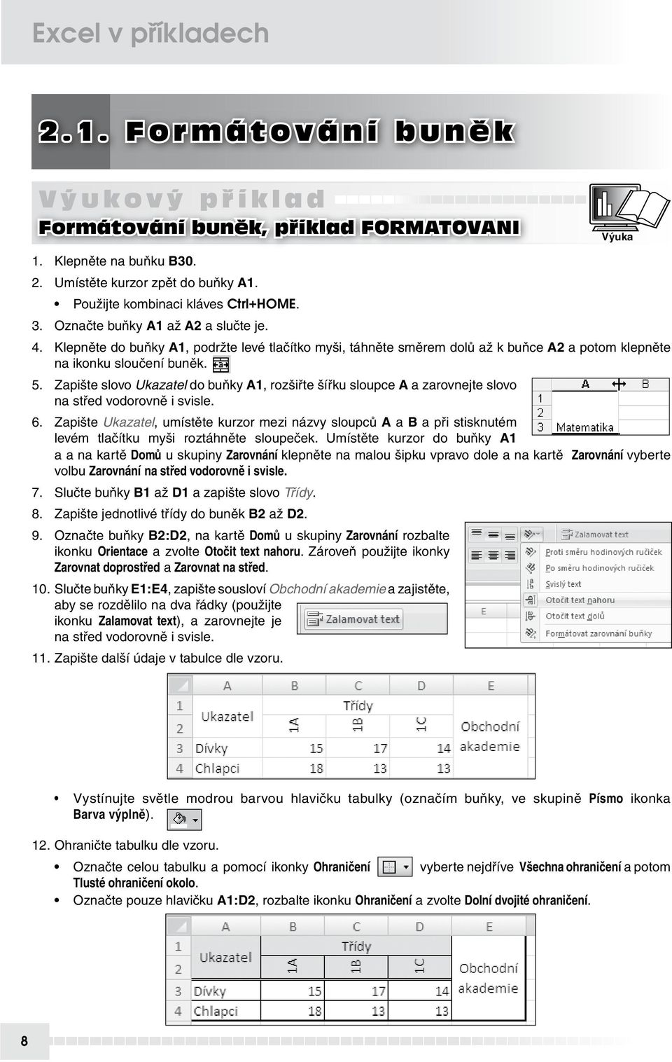 Klepněte do buňky A1, podržte levé tlačítko myši, táhněte směrem dolů až k buňce A2 a potom klepněte na ikonku sloučení buněk. 5.