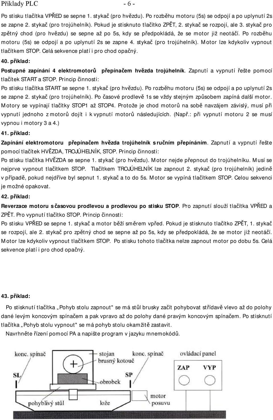 Po rozběhu motoru (5s) se odpojí a po uplynutí 2s se zapne 4. stykač (pro trojúhelník). Motor lze kdykoliv vypnout tlačítkem STOP. Celá sekvence platí i pro chod opačný. 40.