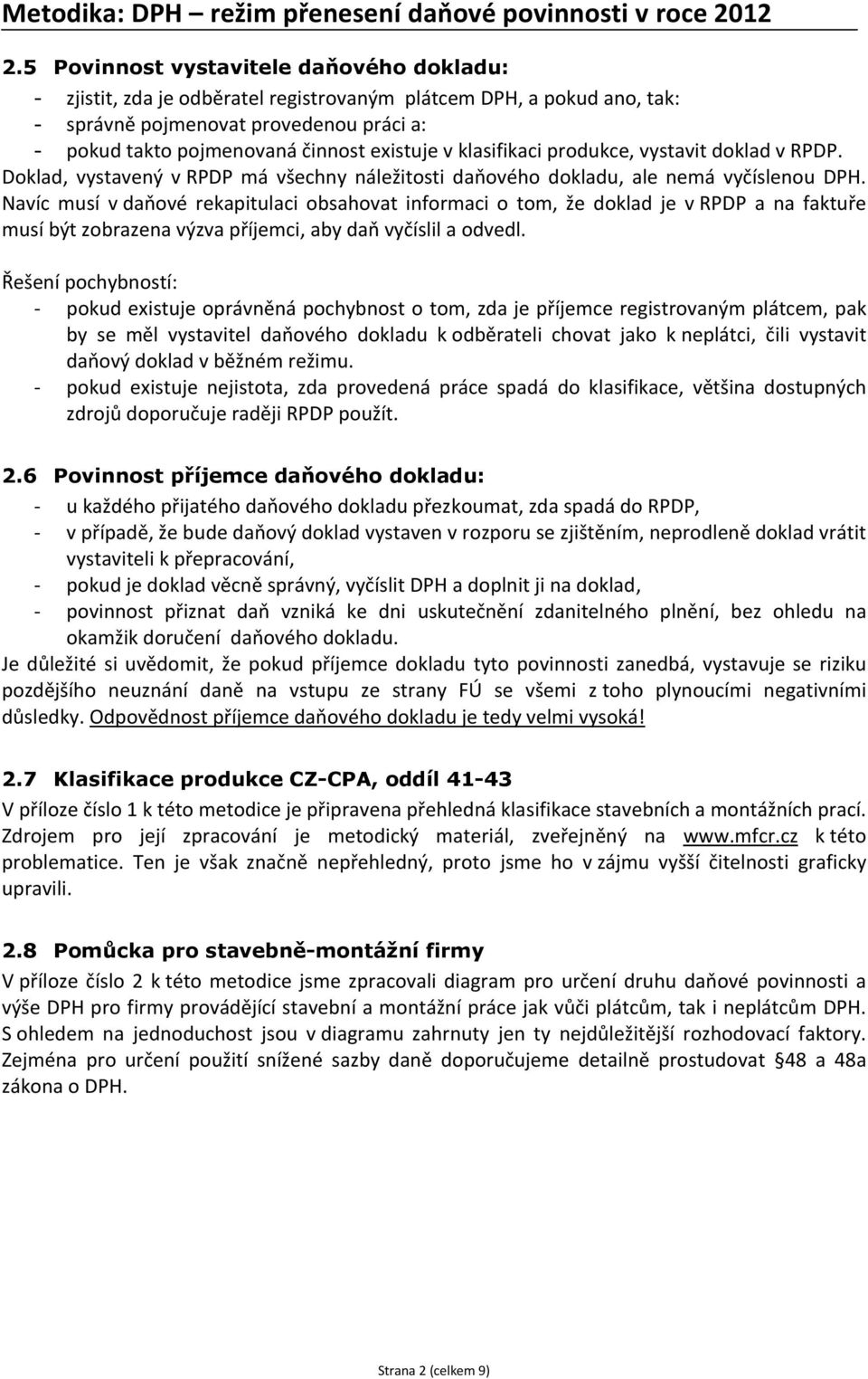 Navíc musí v daňové rekapitulaci obsahovat informaci o tom, že doklad je v RPDP a na faktuře musí být zobrazena výzva příjemci, aby daň vyčíslil a odvedl.