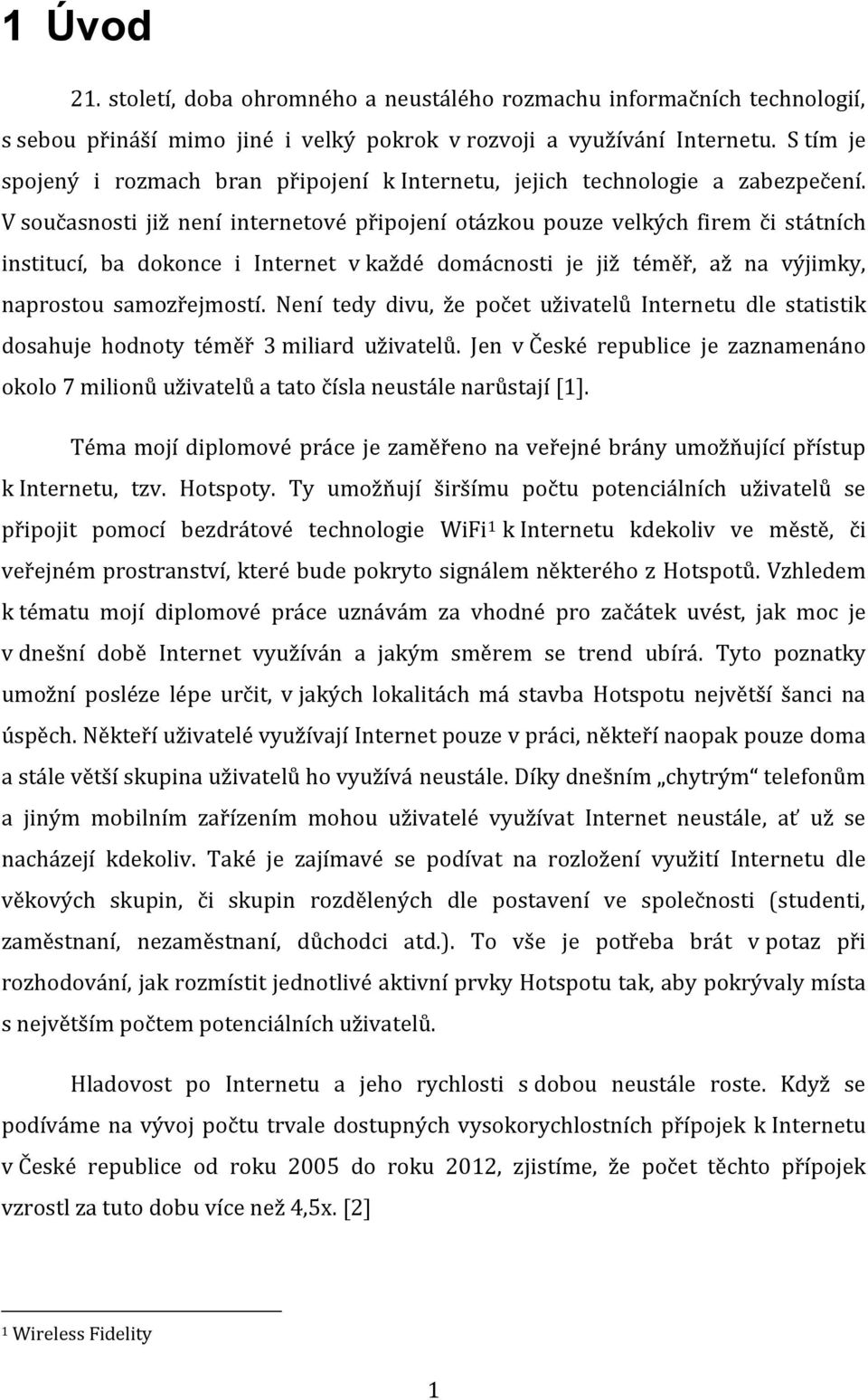 V současnosti již není internetové připojení otázkou pouze velkých firem či státních institucí, ba dokonce i Internet v každé domácnosti je již téměř, až na výjimky, naprostou samozřejmostí.