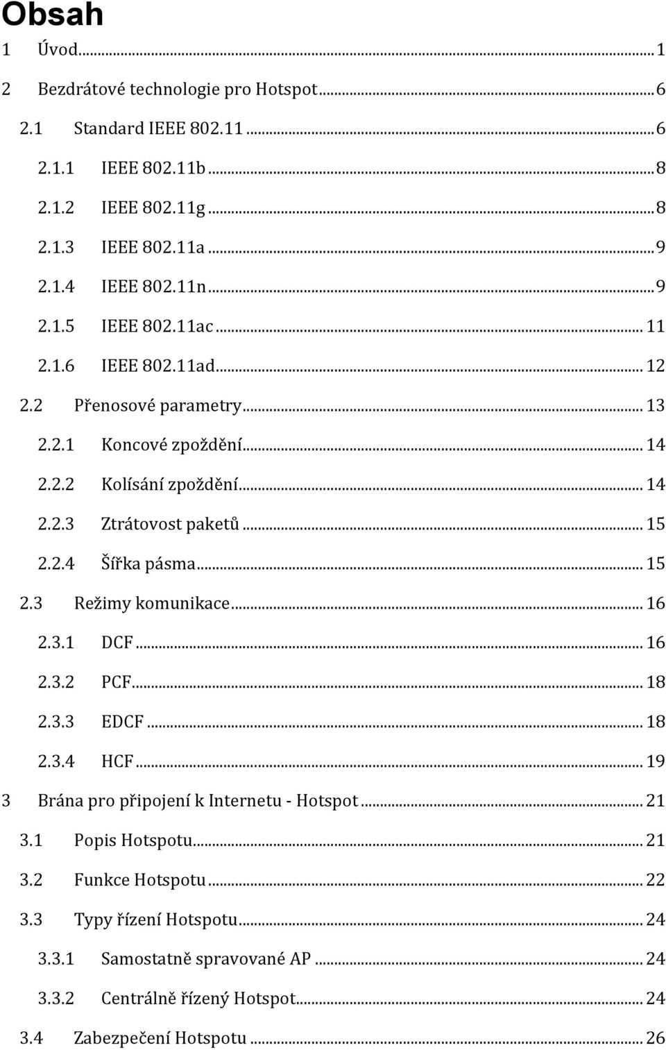.. 15 2.2.4 Šířka pásma... 15 2.3 Režimy komunikace... 16 2.3.1 DCF... 16 2.3.2 PCF... 18 2.3.3 EDCF... 18 2.3.4 HCF... 19 3 Brána pro připojení k Internetu - Hotspot... 21 3.