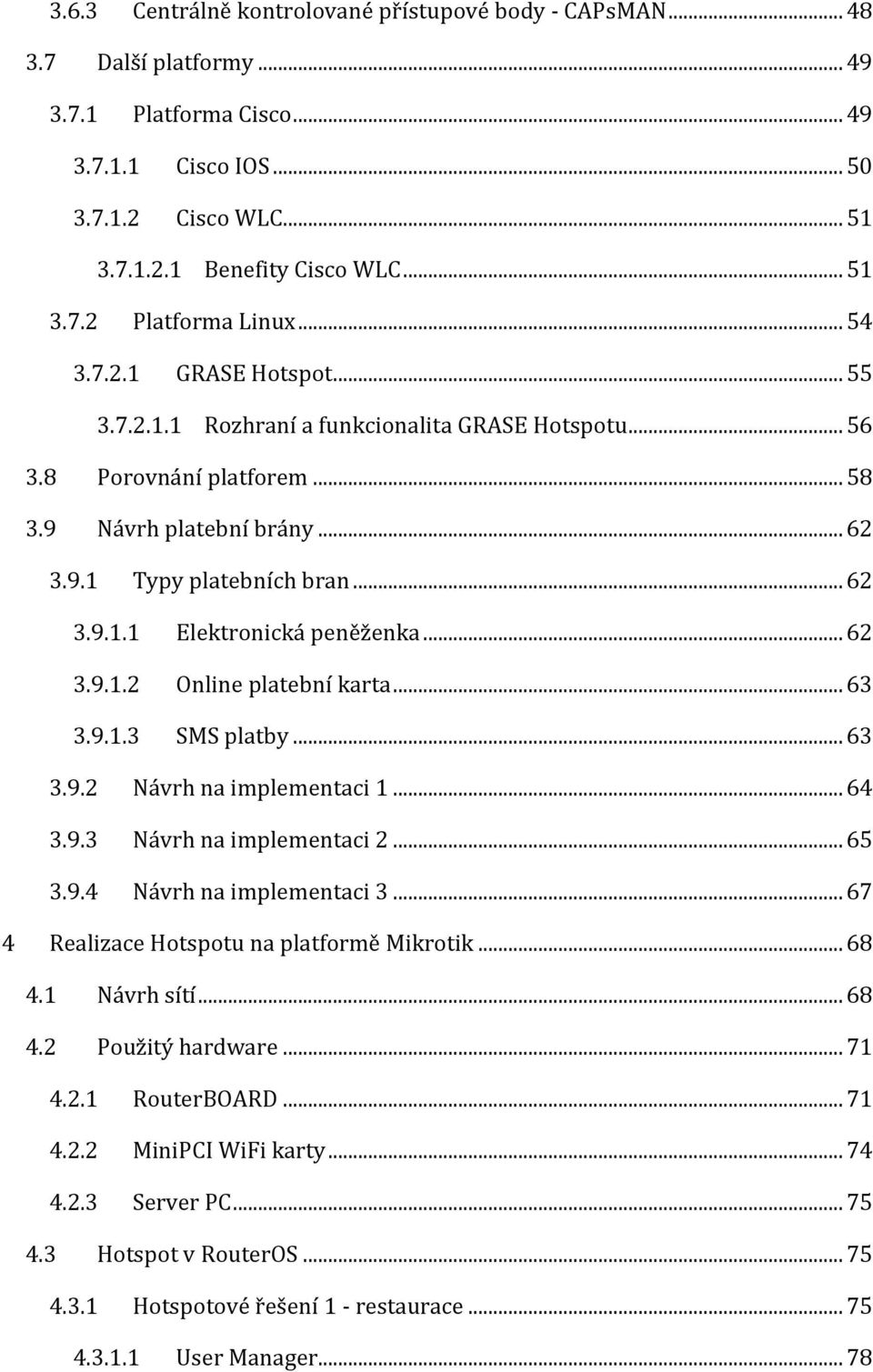 .. 62 3.9.1.2 Online platební karta... 63 3.9.1.3 SMS platby... 63 3.9.2 Návrh na implementaci 1... 64 3.9.3 Návrh na implementaci 2... 65 3.9.4 Návrh na implementaci 3.