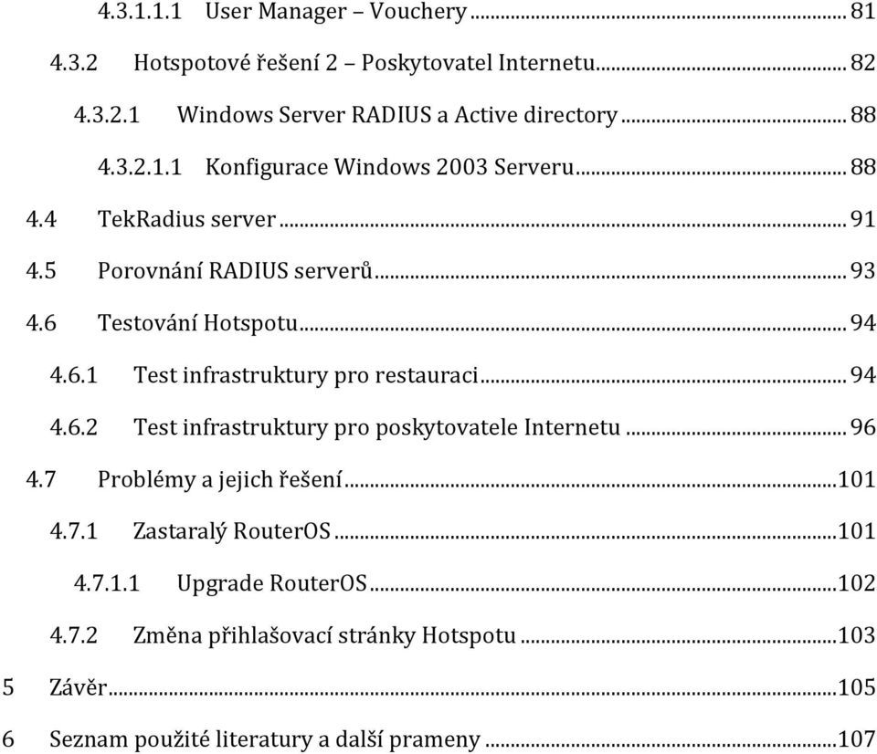 .. 94 4.6.2 Test infrastruktury pro poskytovatele Internetu... 96 4.7 Problémy a jejich řešení...101 4.7.1 Zastaralý RouterOS...101 4.7.1.1 Upgrade RouterOS.