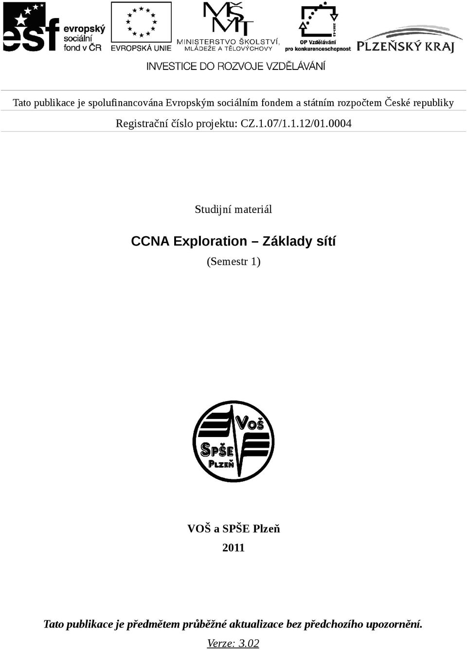 0004 Studijní materiál CCNA Exploration Základy sítí (Semestr 1) 2011 Tato