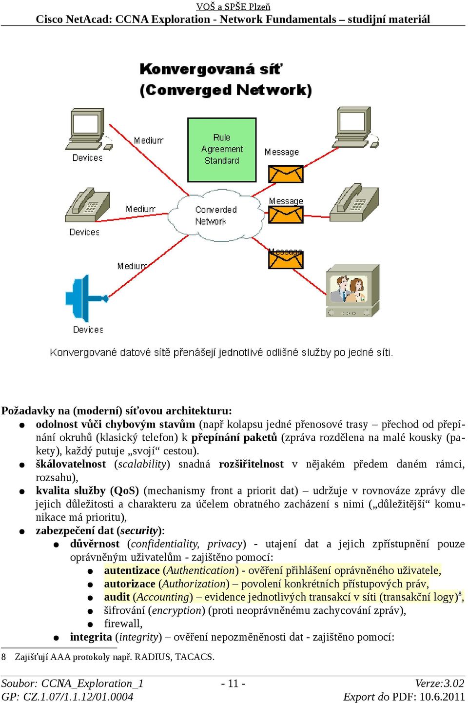 škálovatelnost (scalability) snadná rozšiřitelnost v nějakém předem daném rámci, rozsahu), kvalita služby (QoS) (mechanismy front a priorit dat) udržuje v rovnováze zprávy dle jejich důležitosti a