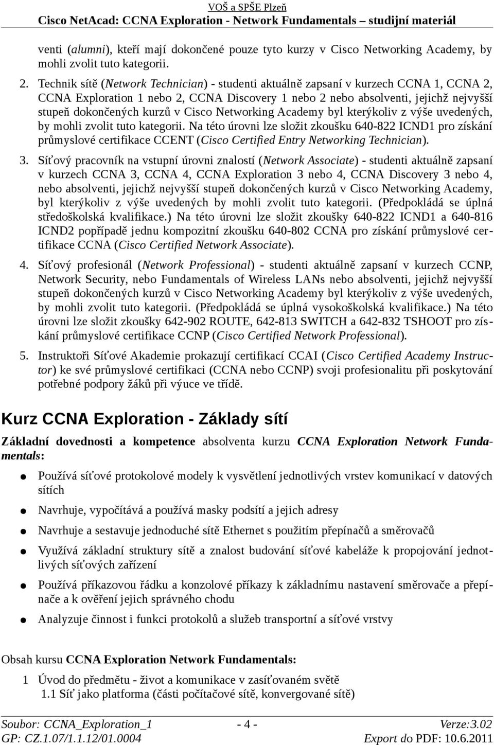 Cisco Networking Academy byl kterýkoliv z výše uvedených, by mohli zvolit tuto kategorii.