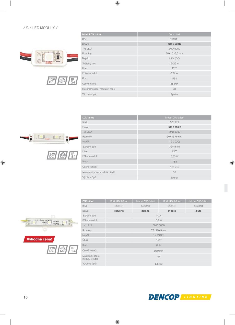 () Světelný tok: 36 48 lm 12V 120 IP 54 Úhel: 120 Příkon/modul: 0,50 W Krytí: IP54 Osová rozteč: 135 mm Maximální počet modulů v řadě: 20 Výrobce čipů: Epistar DX3-3 led Modul DX3-3 led Modul DX3-3