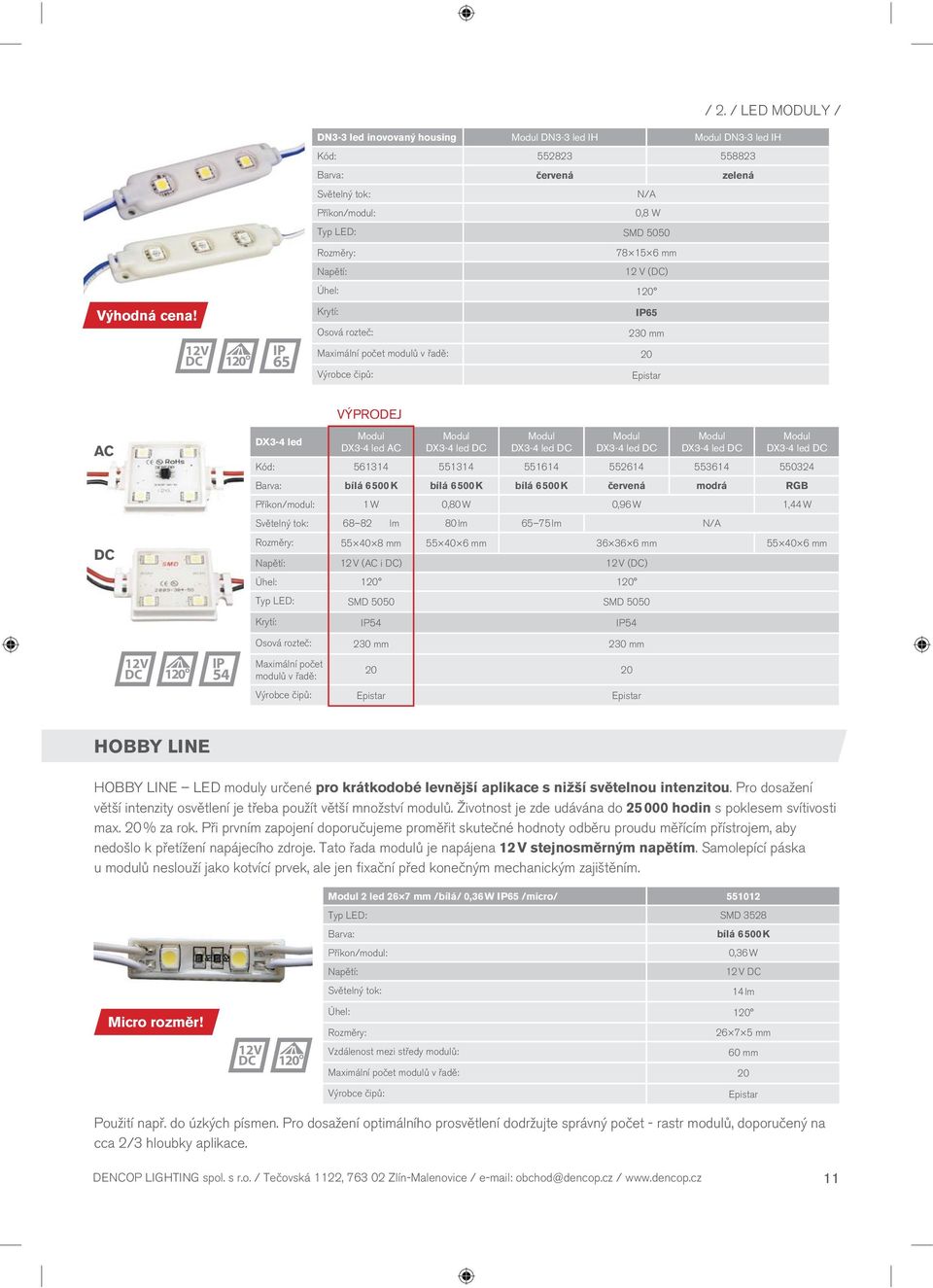 12V 120 IP 65 Krytí: IP65 Osová rozteč: 230 mm Maximální počet modulů v řadě: 20 Výrobce čipů: Epistar VÝPRODEJ AC DX3-4 led Modul DX3-4 led AC Modul DX3-4 led Modul DX3-4 led Modul DX3-4 led Modul