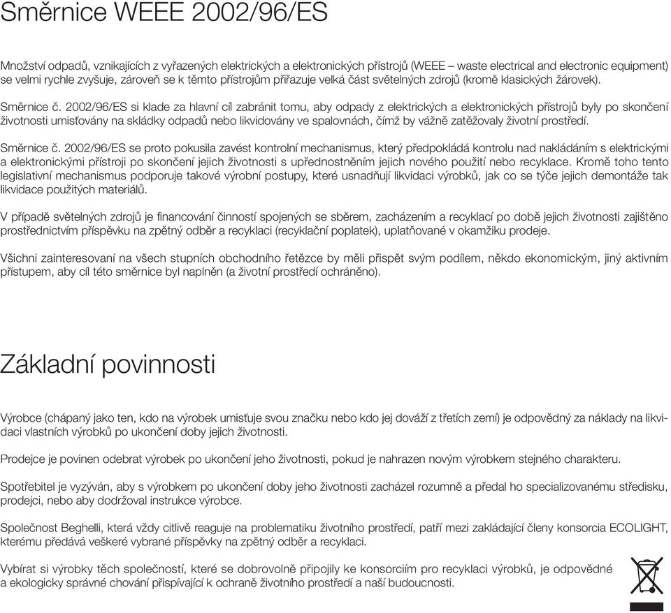 2002/96/ES si klade za hlavní cíl zabránit tomu, aby odpady z elektrických a elektronických přístrojů byly po skončení životnosti umisťovány na skládky odpadů nebo likvidovány ve spalovnách, čímž by