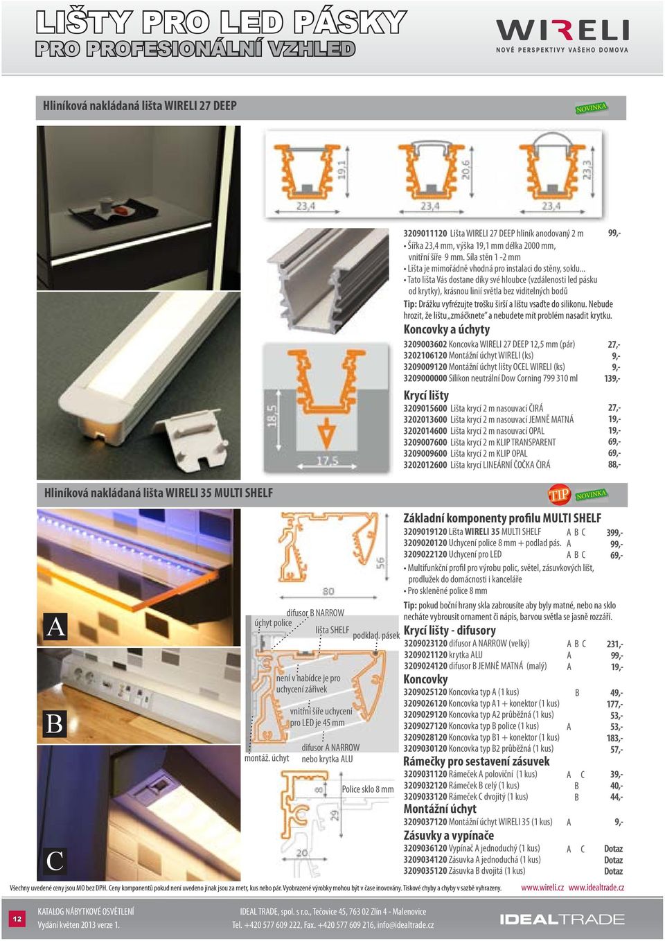 úchyt není v nabídce je pro uchycení zářivek vnitřní šíře uchycení pro LED je 45 mm difusor A NARROW nebo krytka ALU Police sklo 8 mm 3209011120 Lišta WIRELI 27 DEEP hliník anodovaný 2 m Šířka 23,4
