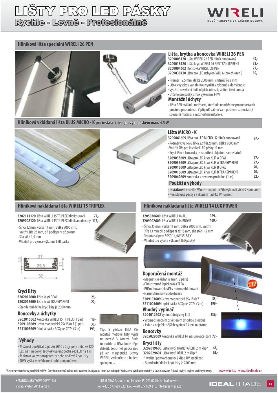 LED uchycení ALU A (pro chlazení) Průměr 12,5 mm, délka 2000 mm, vnitřní šíře 8 mm Lišta s vysokou variabilitou využití v reklamě a domácnosti Využití: nasvícení linií, nápisů, obrazů, soliter, čtecí
