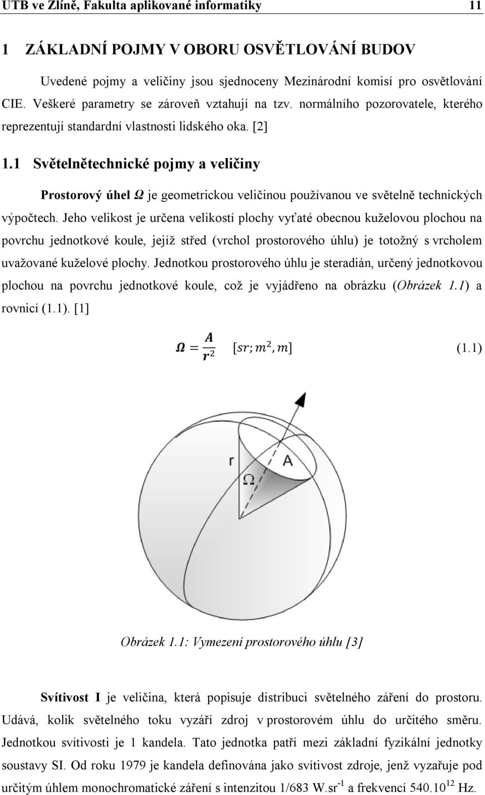 1 Světelnětechnické pojmy a veličiny Prostorový úhel Ω je geometrickou veličinou používanou ve světelně technických výpočtech.