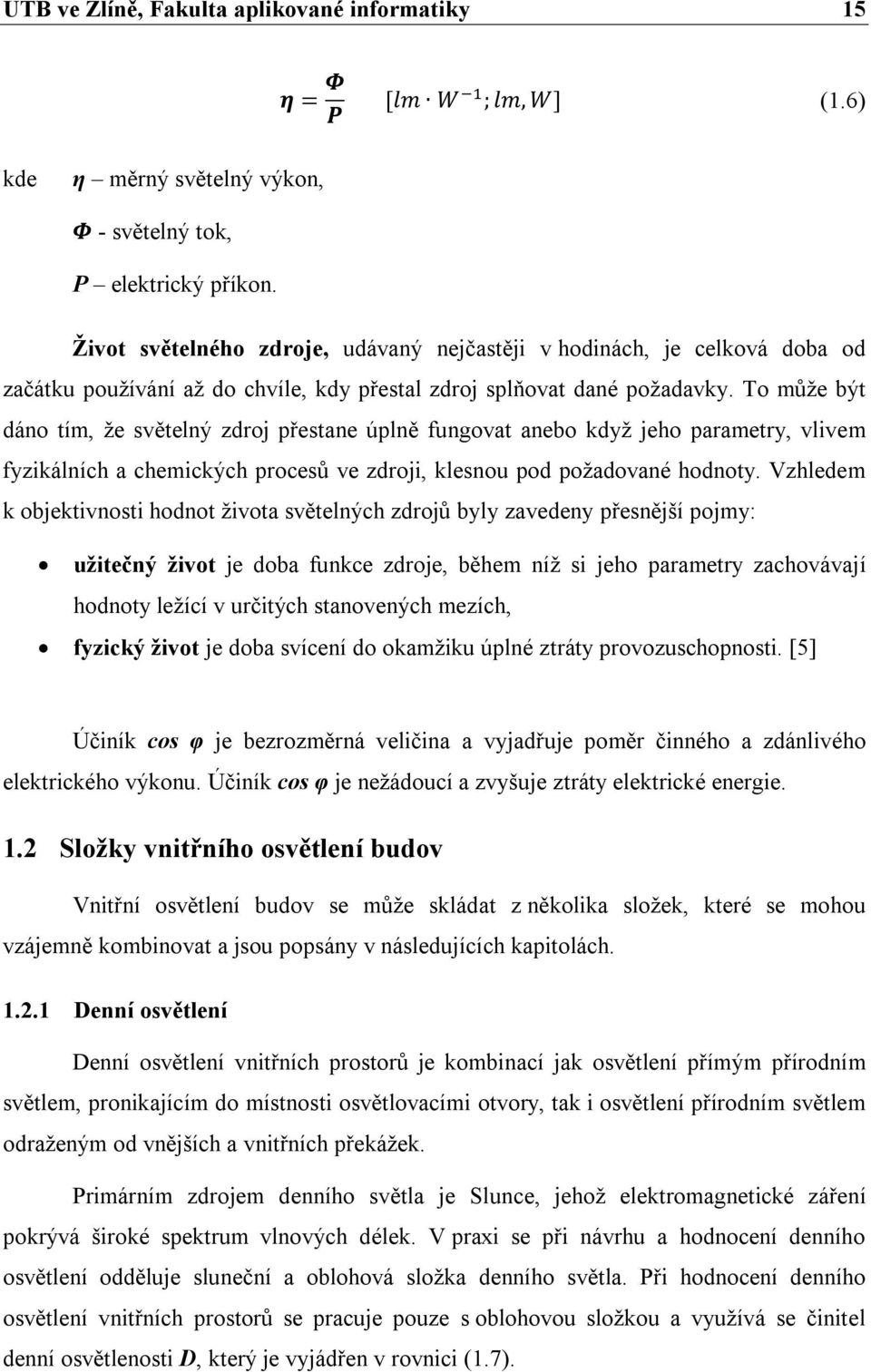 To může být dáno tím, že světelný zdroj přestane úplně fungovat anebo když jeho parametry, vlivem fyzikálních a chemických procesů ve zdroji, klesnou pod požadované hodnoty.