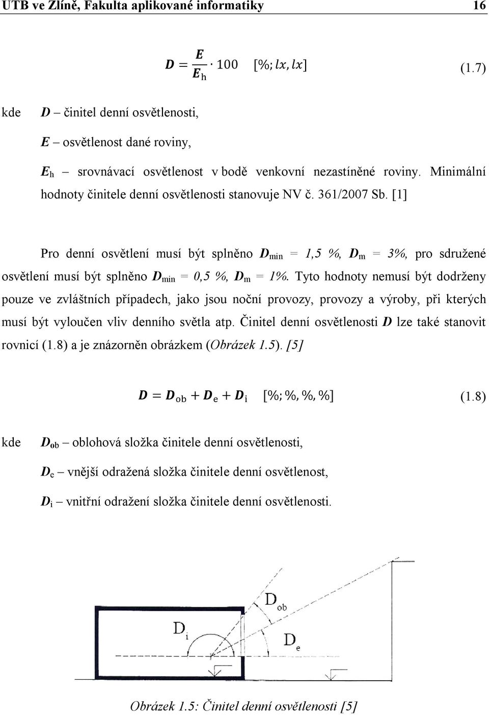 361/2007 Sb. [1] Pro denní osvětlení musí být splněno D min = 1,5 %, D m = 3%, pro sdružené osvětlení musí být splněno D min = 0,5 %, D m = 1%.