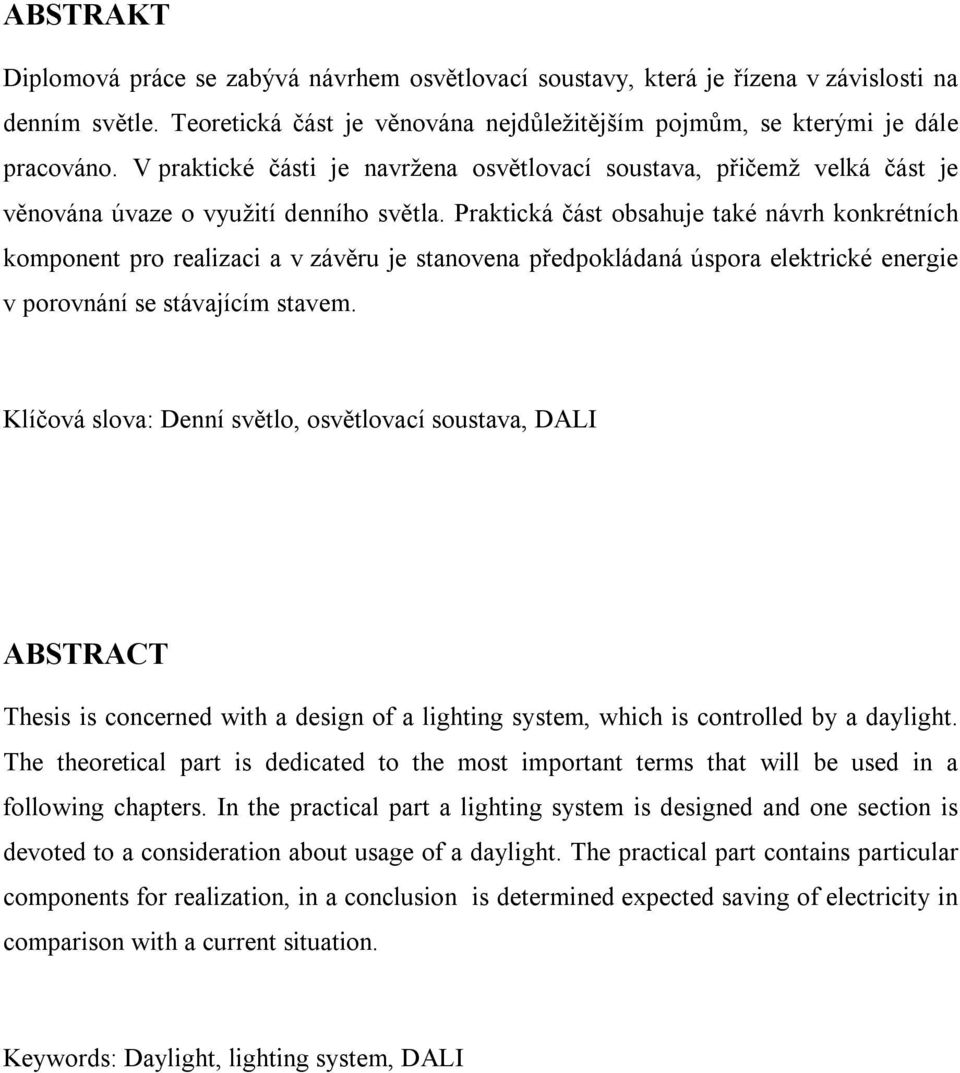 Praktická část obsahuje také návrh konkrétních komponent pro realizaci a v závěru je stanovena předpokládaná úspora elektrické energie v porovnání se stávajícím stavem.