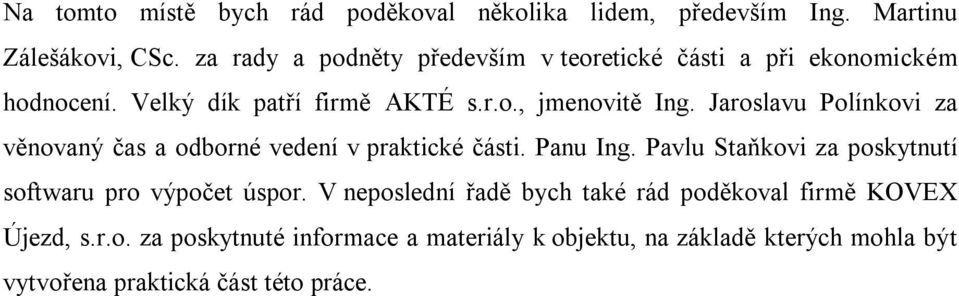 Jaroslavu Polínkovi za věnovaný čas a odborné vedení v praktické části. Panu Ing.