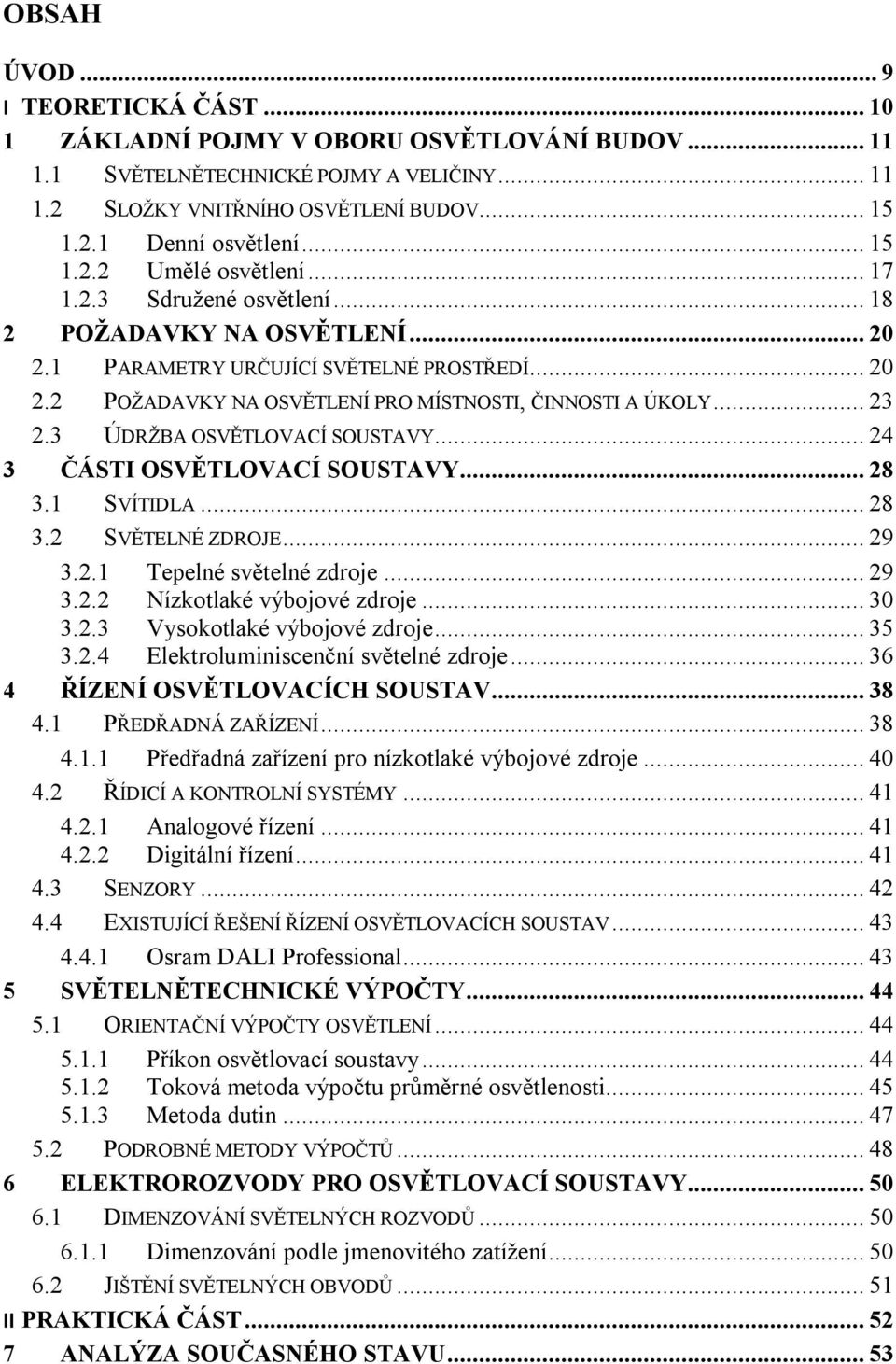 .. 23 2.3 ÚDRŽBA OSVĚTLOVACÍ SOUSTAVY... 24 3 ČÁSTI OSVĚTLOVACÍ SOUSTAVY... 28 3.1 SVÍTIDLA... 28 3.2 SVĚTELNÉ ZDROJE... 29 3.2.1 Tepelné světelné zdroje... 29 3.2.2 Nízkotlaké výbojové zdroje... 30 3.