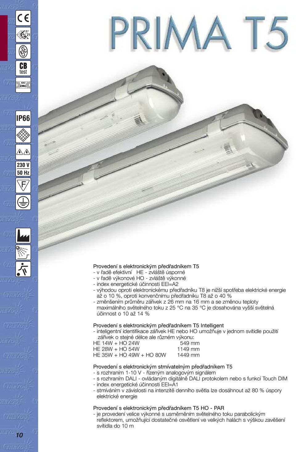 z 25 C na 35 C je dosahována vyšší světelná účinnost o 10 až 14 % Provedení s elektronickým předřadníkem T5 Intelligent - inteligentní identifikace zářivek HE nebo HO umožňuje v jednom svítidle