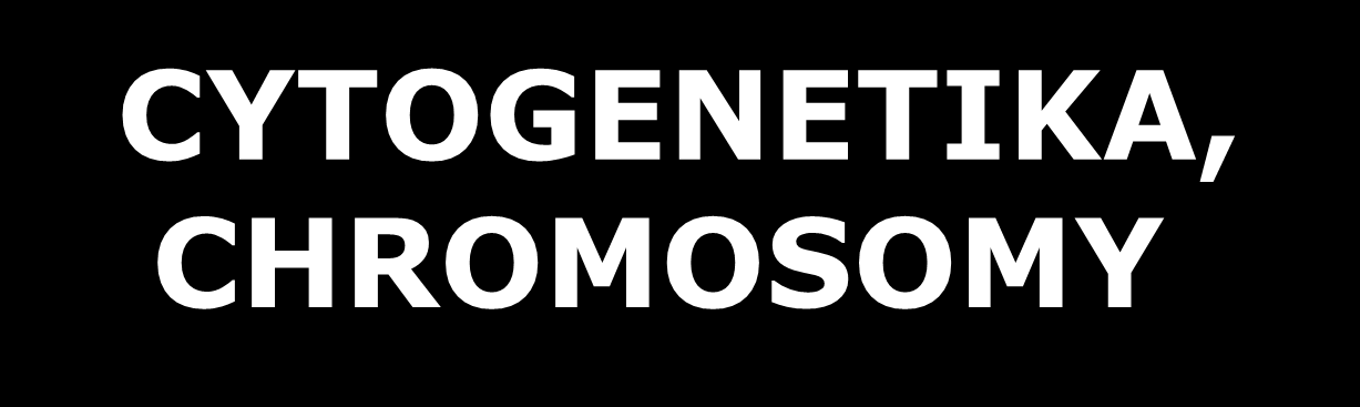 CYTOGENETIKA, CHROMOSOMY vytvořilo Oddělení lékařské