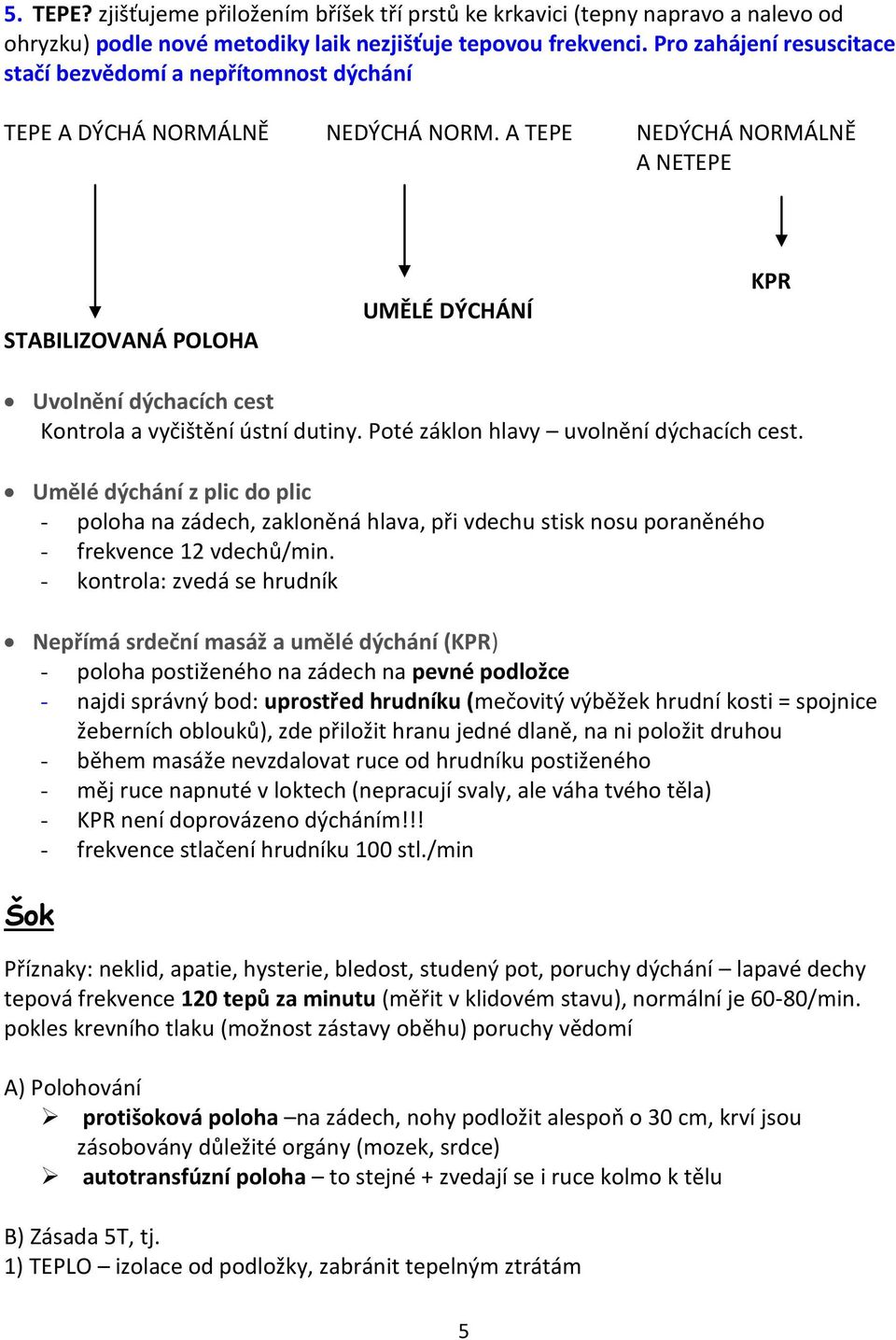 A TEPE NEDÝCHÁ NORMÁLNĚ A NETEPE STABILIZOVANÁ POLOHA UMĚLÉ DÝCHÁNÍ KPR Uvolnění dýchacích cest Kontrola a vyčištění ústní dutiny. Poté záklon hlavy uvolnění dýchacích cest.