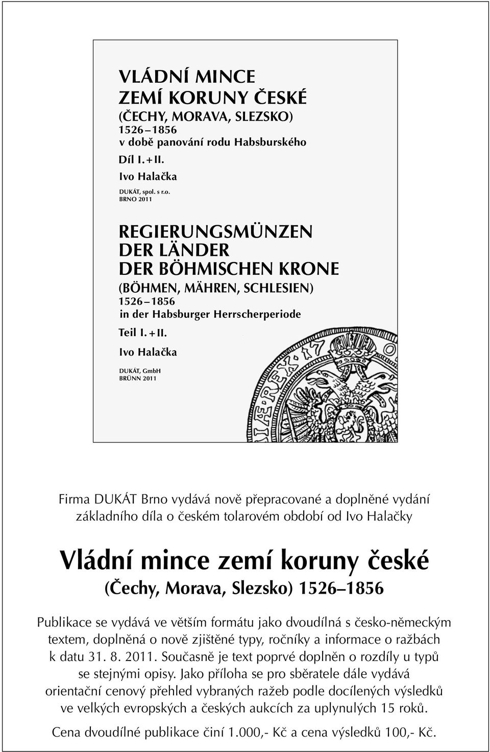 + II. Ivo Halačka DUKÁT, GmbH BRÜNN 2011 Firma DUKÁT Brno vydává nově přepracované a doplněné vydání základního díla o českém tolarovém období od Ivo Halačky Vládní mince zemí koruny české (Čechy,